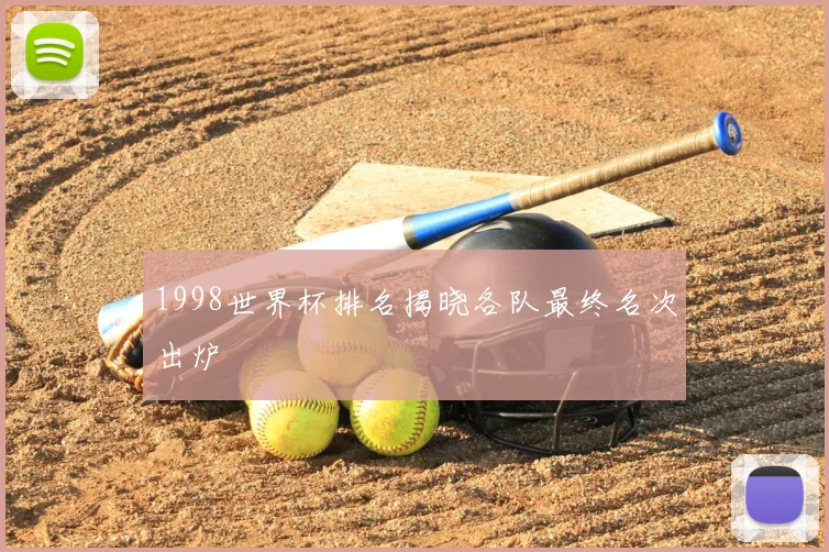 1998世界杯排名揭晓各队最终名次出炉